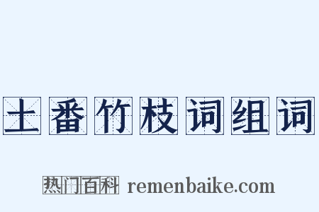 土番竹枝词组词是什么意思的图片